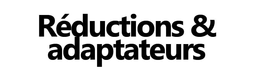 Réductions & adaptateurs