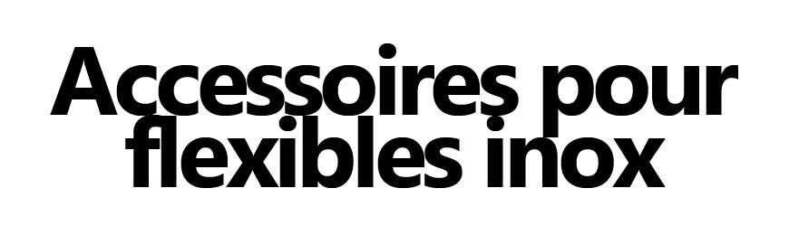 Accessoires flexible inox 304 (0,4 mm) – Embouts, colliers, plaques | Firelovers