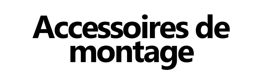 Accessoires de montage