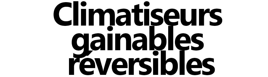 Climatiseurs gainables réversibles