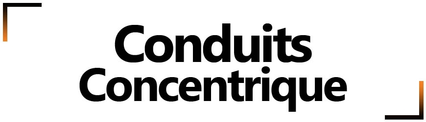 Conduits concentrique