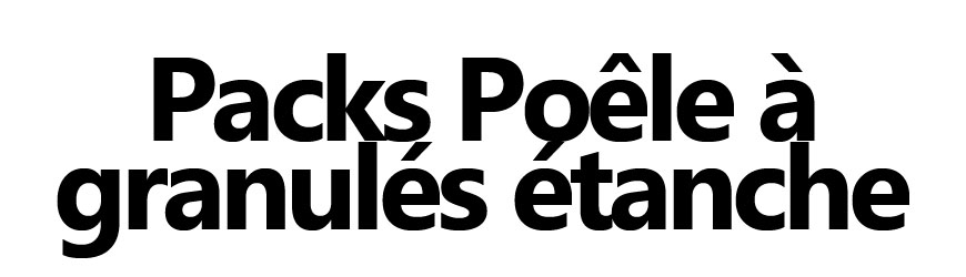 Packs poêles à granulés étanches prêts à poser